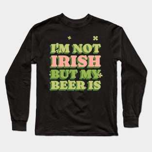 I'm not Irish but my beer is Long Sleeve T-Shirt